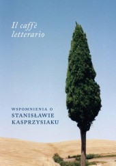 Okładka książki Il caffe letteriario. Wspomnienia o Stanisławie Kasprzysiaku.