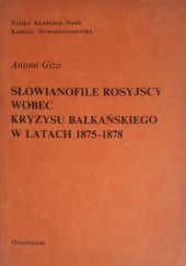 Okładka książki Słowianofile rosyjscy wobec kryzysu bałkańskiego w latach 1875-1878 Antoni Giza