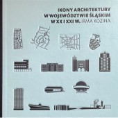 Okładka książki Ikony architektury w województwie śląskim w XX i XXI w. Irma Kozina