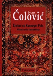 Okładka książki Śmierć na Kosowym Polu. Historia mitu kosowskiego Ivan Čolović