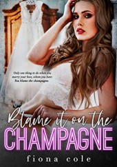 Okładka książki Blame it on the Champagne Fiona Cole