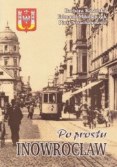 Okładka książki Po prostu Inowrocław Edmund Mikołajczak, Piotr Strachanowski