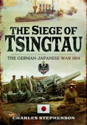 Okładka książki The Siege of Tsingtau: The German-Japanese War 1914 Charles Stephenson