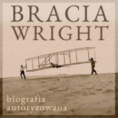 Okładka książki Bracia Wright. Biografia autoryzowana przez Orville’a Wright’a Fred Kelly