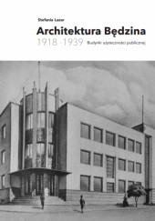 Okładka książki Architektura Będzina 1918-1939. Budynki użyteczności publicznej Stefania Lazar