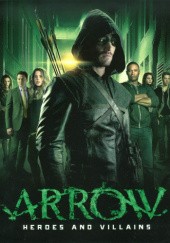 Okładka książki Arrow: Heroes and Villains Nick Aires