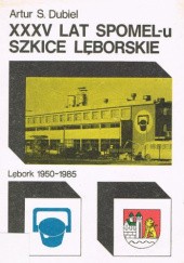 Okładka książki XXXV lat SPOMEL-u ; Szkice lęborskie, Lębork 1950-1985 Artur S. Dubiel