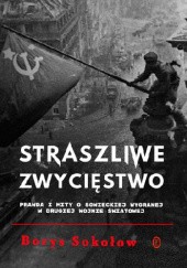 Okładka książki Straszliwe zwycięstwo. Prawda i mity o sowieckiej wygranej w drugiej wojnie światowej Borys Sokołow