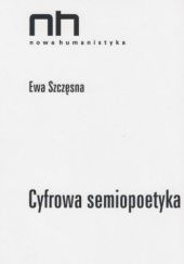 Okładka książki Cyfrowa semiopoetyka Ewa Szczęsna