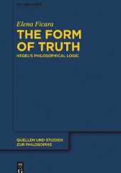 Okładka książki The Form of Truth: Hegel’s Philosophical Logic Elena Ficara