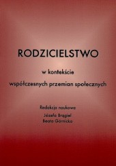 Okładka książki Rodzicielstwo w kontekście współczesnych przemian społecznych Józefa Brągiel, Beata Górnicka, praca zbiorowa