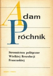 Okładka książki Stronnictwa polityczne Wielkiej Rewolucji Francuskiej Adam Próchnik