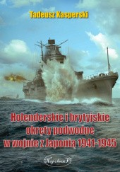 Okładka książki Holenderskie i brytyjskie okręty podwodne w wojnie z Japonią 1941-1945 Tadeusz Kasperski