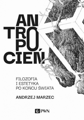 Okładka książki Antropocień. Filozofia i estetyka po końcu świata Andrzej Marzec