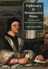 Okładka książki Diplomacy in Renaissance Rome. The Rise of the Resident Ambassador Catherine Fletcher