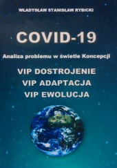 Okładka książki COVID-19. Analiza problemu w świetle Koncepcji VIP DOSTROJENIE VIP ADAPTACJA VIP EWOLUCJA Władysław Stanisław Rybicki
