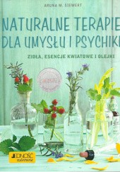 Okładka książki Naturalne terapie dla umysłu i psychiki. Zioła, esencje kwiatowe i olejki Aruna M. Siewert