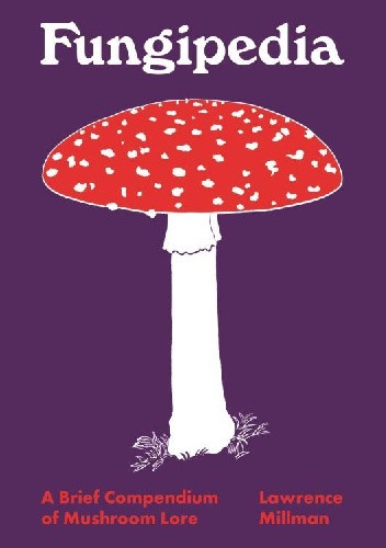 Okładka książki Fungipedia: A Brief Compendium of Mushroom Lore Lawrence Millman