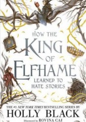 Okładka książki How the King of Elfhame Learned to Hate Stories Holly Black