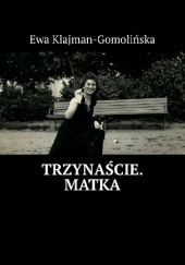 Okładka książki Trzynaście. Matka Ewa Klajman-Gomolińska