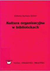 Okładka książki Kultura organizacyjna w bibliotekach. Nowe i stare idee w zarządzaniu biblioteką Elżbieta Barbara Zybert