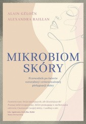Okładka książki Mikrobiom skóry. Przewodnik po świecie naturalnej i zrównoważonej pielęgnacji skóry Alain Géloën, Alexandra Raillan