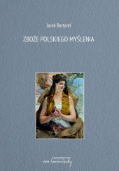 Okładka książki Zboże polskiego myślenia Jacek Bartyzel