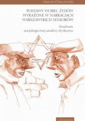 Okładka książki Postawy wobec Żydów wyrażone w narracjach warszawskich seniorów. Studium socjologicznej analizy dyskursu.