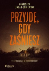 Okładka książki Przyjdę, gdy zaśniesz Agnieszka Lingas-Łoniewska