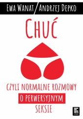 Okładka książki Chuć, czyli normalne rozmowy o perwersyjnym seksie Andrzej Depko, Ewa Wanat