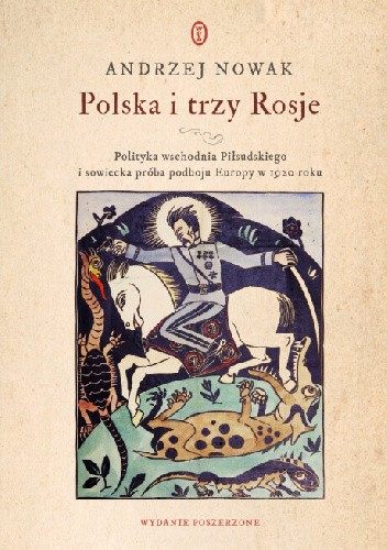 Okładka książki Polska i trzy Rosje. Polityka wschodnia Piłsudskiego i sowiecka próba podboju Europy w 1920 roku Andrzej Nowak (historyk)