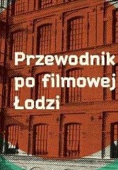 Okładka książki Przewodnik po filmowej Łodzi Aleksandra Jonas, Marta Wawrzyniak