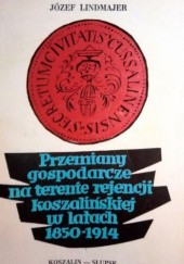 Okładka książki Przemiany gospodarcze na terenie rejencji koszalińskiej w latach 1850-1914
