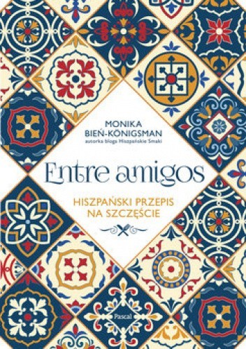 Okładka książki Entre amigos. Hiszpański przepis na szczęście Monika Bień-Königsman