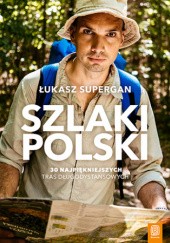 Okładka książki Szlaki Polski. 30 najpiękniejszych tras długodystansowych Łukasz Supergan