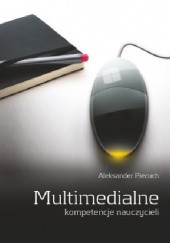 Okładka książki Multimedialne kompetencje nauczycieli Aleksander Piecuch