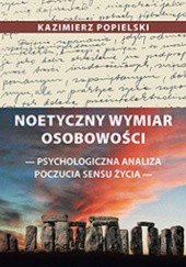 Okładka książki Noetyczny wymiar osobowości - psychologiczna analiza poczucia sensu życia Kazimierz Popielski