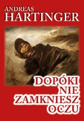 Okładka książki Dopóki nie zamkniesz oczu. Wspomnienia strzelca karabinu maszynowego z frontu wschodniego 1943-1945 Andreas Hartinger
