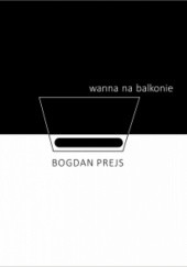 Okładka książki Wanna na balkonie Bogdan Prejs
