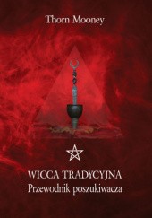 Okładka książki Wicca Tradycyjna: Przewodnik poszukiwacza Thorn Mooney