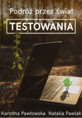 Okładka książki Podróż przez świat testowania Natalia Pawlak, Karolina Pawłowska