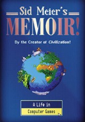 Okładka książki Sid Meier's Memoir!: A Life in Computer Games Sid Meier