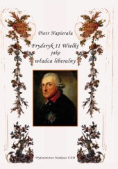 Okładka książki Fryderyk II Wielki jako władca liberalny Piotr Napierała
