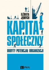 Okładka książki Kapitał społeczny: ukryty potencjał organizacji Elżbieta Jędrych