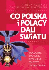 Okładka książki Co Polska i Polacy dali światu Teresa Kowalik, Przemysław Słowiński