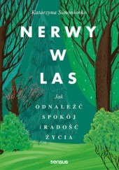 Okładka książki Nerwy w las. Jak odnaleźć spokój i radość życia Katarzyna Simonienko