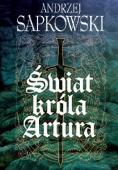 Okładka książki Świat króla Artura Andrzej Sapkowski
