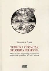 Okładka książki Turecka opończa, belgijska peleryna. Obraz państwa bułgarskiego w twórczości satyrycznej przełomu XIX i XX wieku Krzysztof Popek