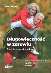 Okładka książki Długowieczność w zdrowiu. Radość – sport – seks Piotr Błajet