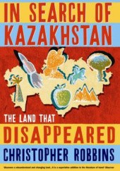 Okładka książki In Search of Kazakhstan: The Land that Disappeared Christopher Robbins